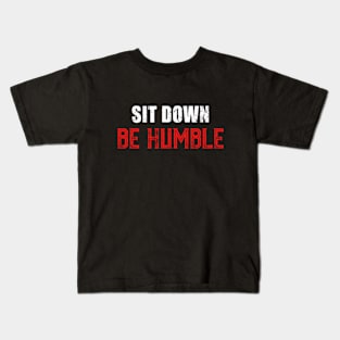 Sit Down Be Humble. Kids T-Shirt